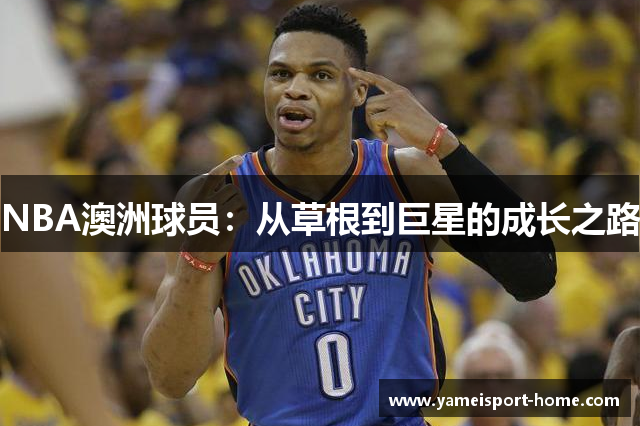 NBA澳洲球员：从草根到巨星的成长之路