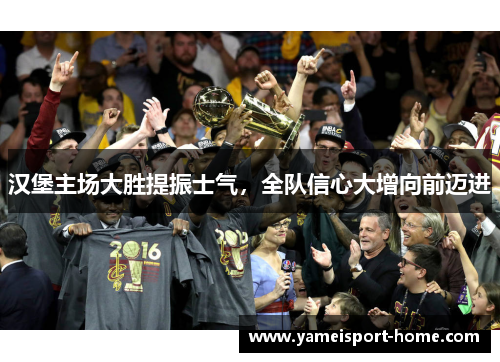 汉堡主场大胜提振士气，全队信心大增向前迈进