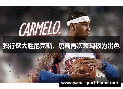 独行侠大胜尼克斯，唐斯再次表现极为出色